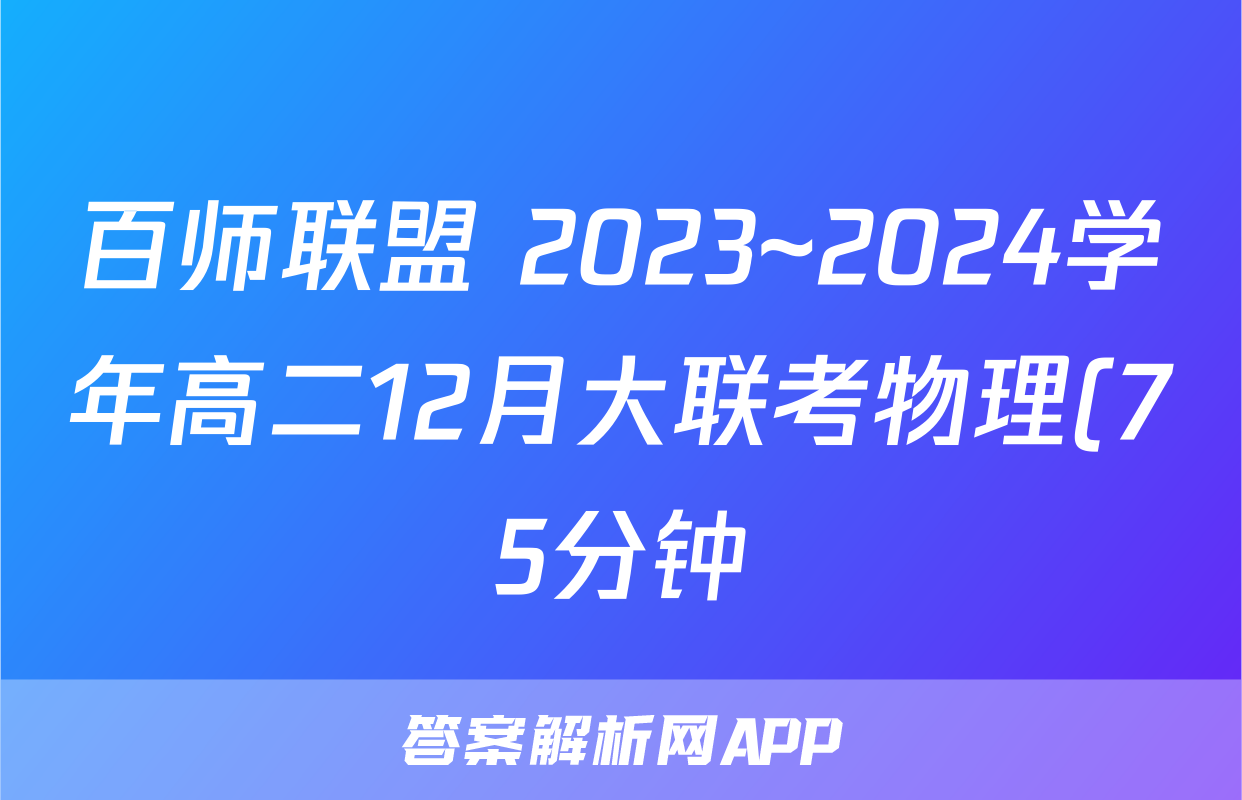 百师联盟 2023~2024学年高二12月大联考物理(75分钟)试题